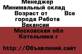 Менеджер › Минимальный оклад ­ 8 000 › Возраст от ­ 18 - Все города Работа » Вакансии   . Московская обл.,Котельники г.